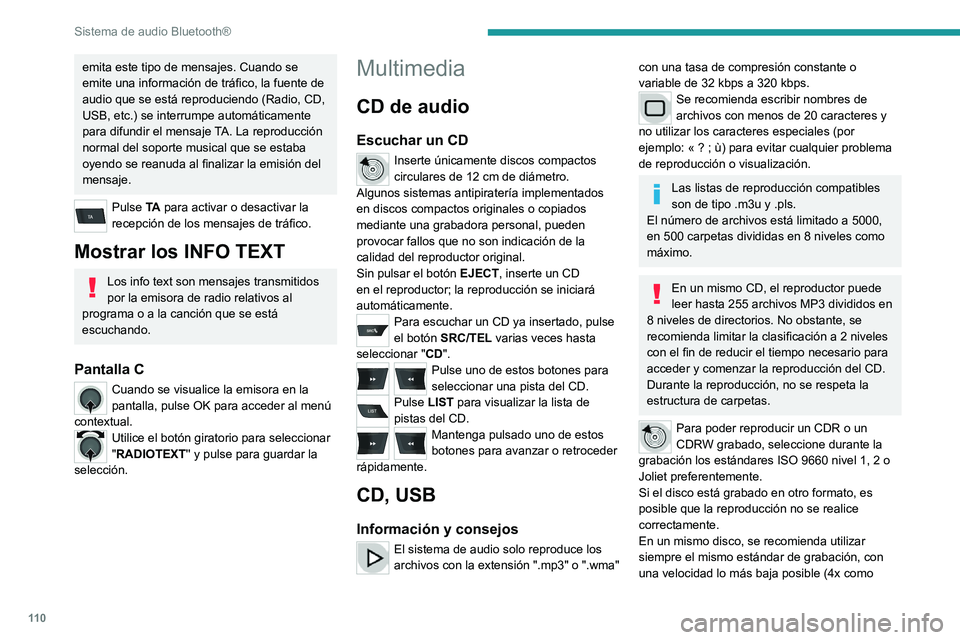 PEUGEOT 301 2022  Manual del propietario (in Spanish) 11 0
Sistema de audio Bluetooth®
emita este tipo de mensajes. Cuando se 
emite una información de tráfico, la fuente de 
audio que se está reproduciendo (Radio, CD, 
USB, etc.) se interrumpe autom
