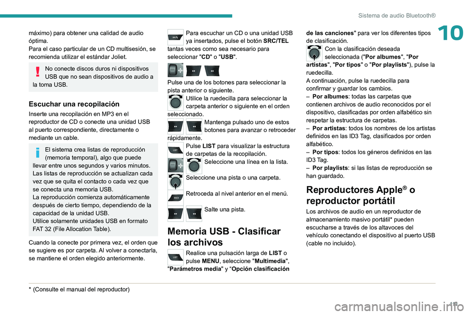 PEUGEOT 301 2022  Manual del propietario (in Spanish) 111
Sistema de audio Bluetooth®
10máximo) para obtener una calidad de audio 
óptima.
Para el caso particular de un CD multisesión, se 
recomienda utilizar el estándar Joliet.
No conecte discos du