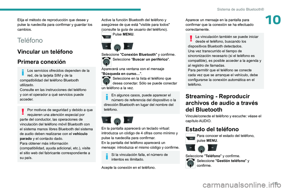 PEUGEOT 301 2022  Manual del propietario (in Spanish) 11 3
Sistema de audio Bluetooth®
10Elija el método de reproducción que desee y 
pulse la ruedecilla para confirmar y guardar los 
cambios.
Teléfono
Vincular un teléfono
Primera conexión
Los serv