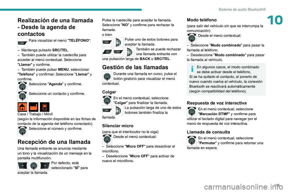 PEUGEOT 301 2022  Manual del propietario (in Spanish) 11 5
Sistema de audio Bluetooth®
10Realización de una llamada 
- Desde la agenda de 
contactos
Para visualizar el menú "TELÉFONO": 
–
 
Mantenga pulsado  SRC/TEL

.
–
 
T

ambién pued