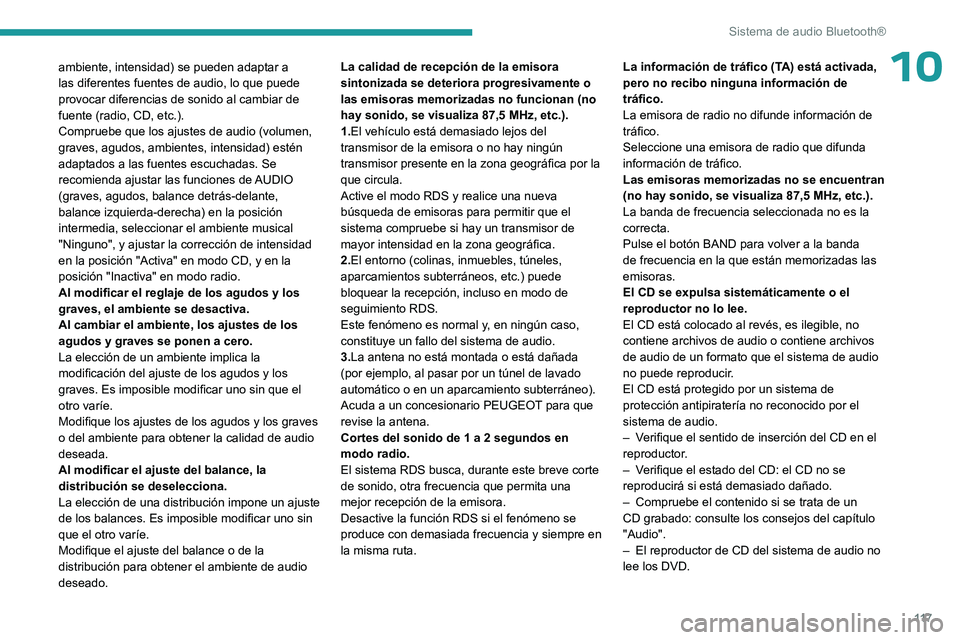 PEUGEOT 301 2022  Manual del propietario (in Spanish) 11 7
Sistema de audio Bluetooth®
10ambiente, intensidad) se pueden adaptar a 
las diferentes fuentes de audio, lo que puede 
provocar diferencias de sonido al cambiar de 
fuente (radio, CD, etc.).
Co