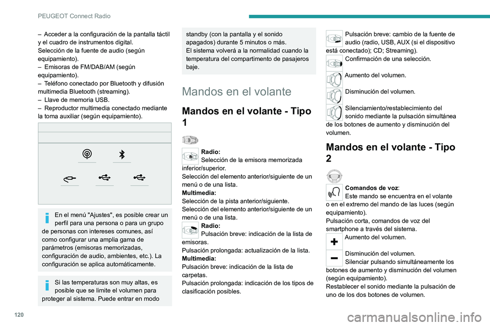 PEUGEOT 301 2022  Manual del propietario (in Spanish) 120
PEUGEOT Connect Radio
– Acceder a la configuración de la pantalla táctil 
y el cuadro de instrumentos digital.
Selección de la fuente de audio (según 
equipamiento).
–
 
Emisoras de FM/DAB