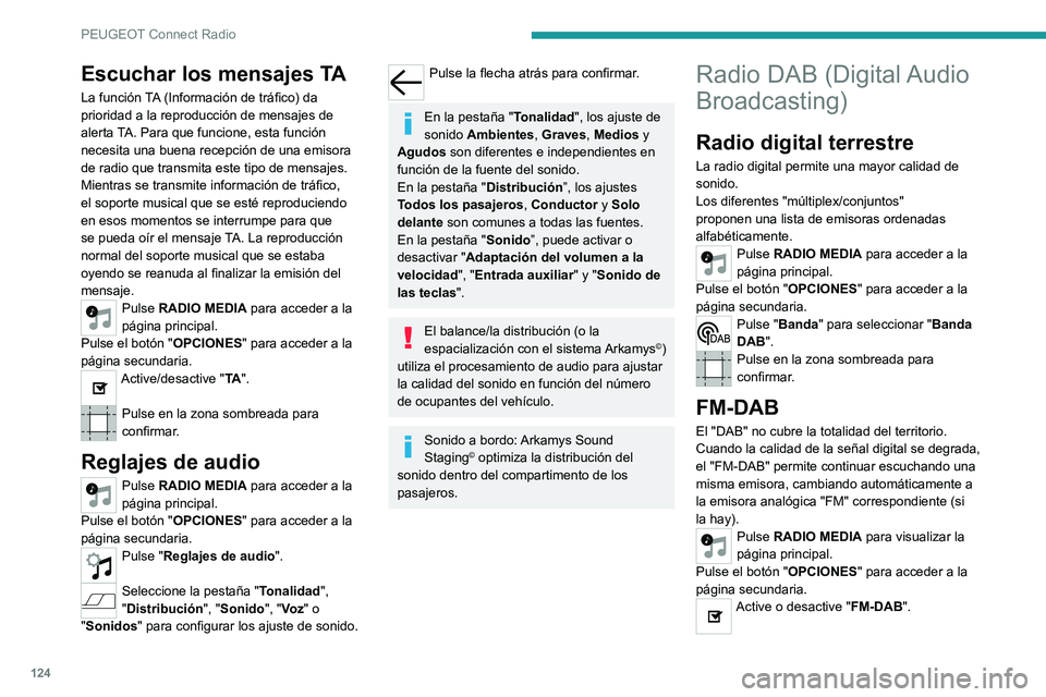 PEUGEOT 301 2022  Manual del propietario (in Spanish) 124
PEUGEOT Connect Radio
Escuchar los mensajes TA
La función TA (Información de tráfico) da 
prioridad a la reproducción de mensajes de 
alerta TA. Para que funcione, esta función 
necesita una 
