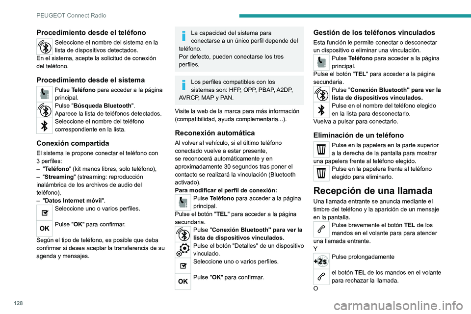 PEUGEOT 301 2022  Manual del propietario (in Spanish) 128
PEUGEOT Connect Radio
Procedimiento desde el teléfono
Seleccione el nombre del sistema en la 
lista de dispositivos detectados.
En el sistema, acepte la solicitud de conexión 
del teléfono.
Pro