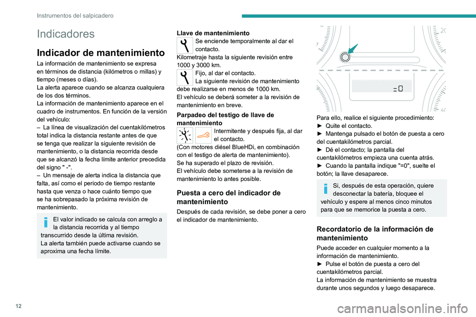 PEUGEOT 301 2022  Manual del propietario (in Spanish) 12
Instrumentos del salpicadero
Indicadores
Indicador de mantenimiento
La información de mantenimiento se expresa 
en términos de distancia (kilómetros o millas) y 
tiempo (meses o días).
La alert