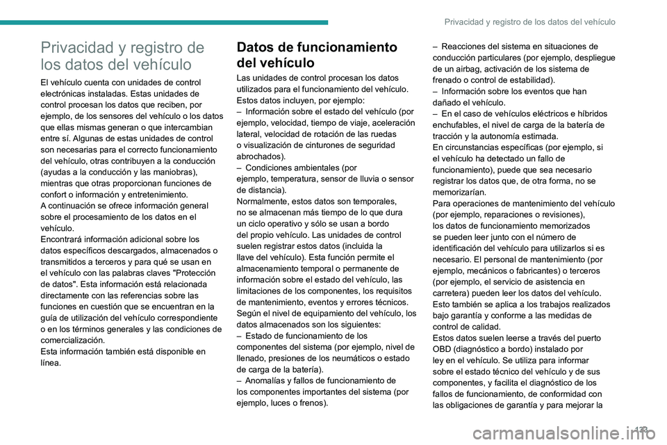 PEUGEOT 301 2022  Manual del propietario (in Spanish) 133
Privacidad y registro de los datos del vehículo
Privacidad y registro de 
los datos del vehículo
El vehículo cuenta con unidades de control 
electrónicas instaladas. Estas unidades de 
control