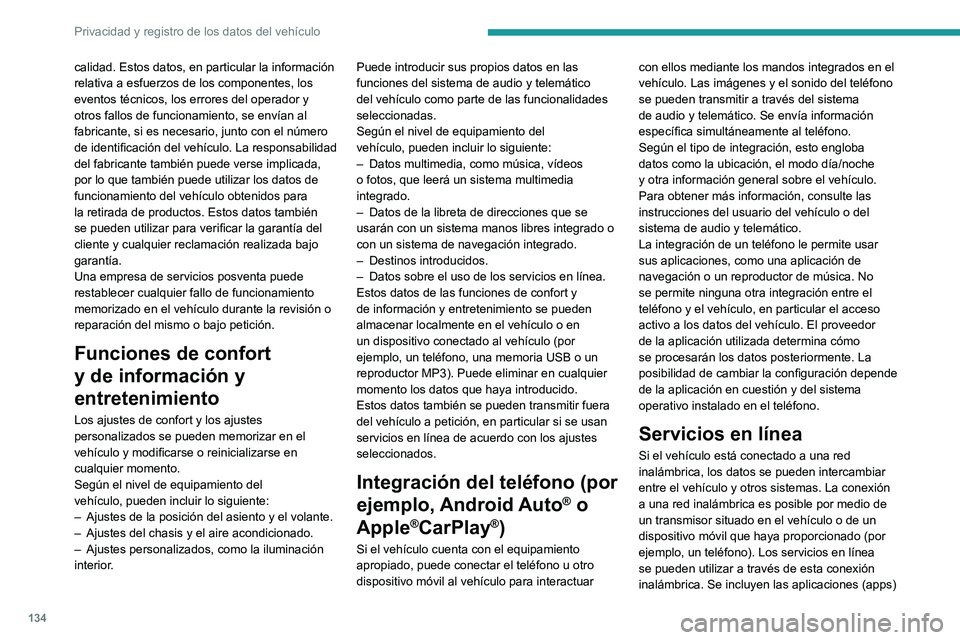 PEUGEOT 301 2022  Manual del propietario (in Spanish) 134
Privacidad y registro de los datos del vehículo
calidad. Estos datos, en particular la información 
relativa a esfuerzos de los componentes, los 
eventos técnicos, los errores del operador y 
o