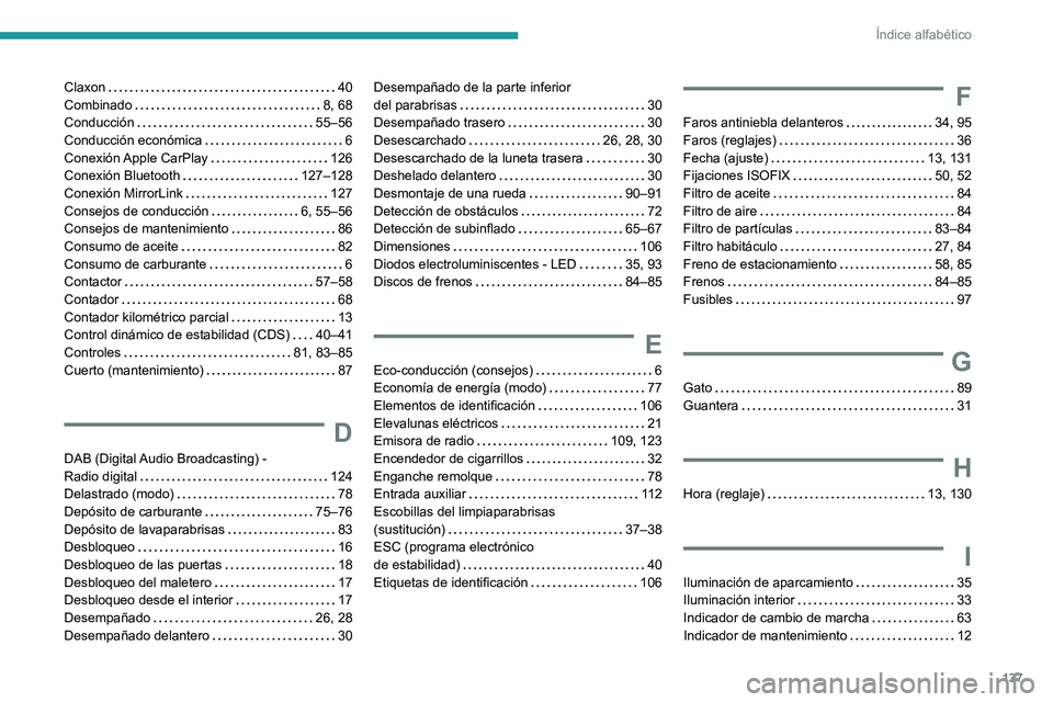 PEUGEOT 301 2022  Manual del propietario (in Spanish) 137
Índice alfabético
Claxon     40
Combinado     
8, 68
Conducción
    
55–56
Conducción económica
    
6
Conexión Apple  CarPlay
    
126
Conexión Bluetooth
    
127–128
Conexión MirrorL