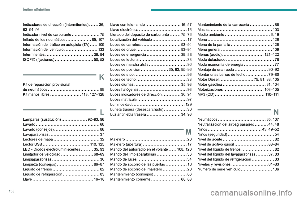 PEUGEOT 301 2022  Manual del propietario (in Spanish) 138
Índice alfabético
Indicadores de dirección (intermitentes)     36, 
93–94, 96
Indicador nivel de carburante
    
75
Inflado de los neumáticos
    
85, 107
Información del tráfico en autopi