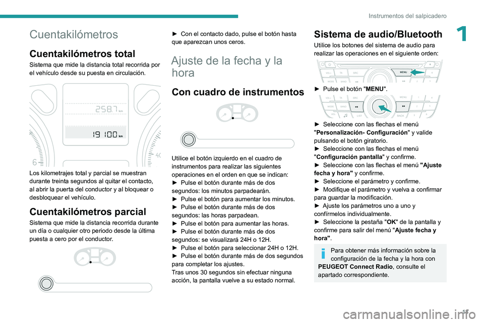 PEUGEOT 301 2022  Manual del propietario (in Spanish) 13
Instrumentos del salpicadero
1Cuentakilómetros
Cuentakilómetros total
Sistema que mide la distancia total recorrida por 
el vehículo desde su puesta en circulación.
 
 
Los kilometrajes total y