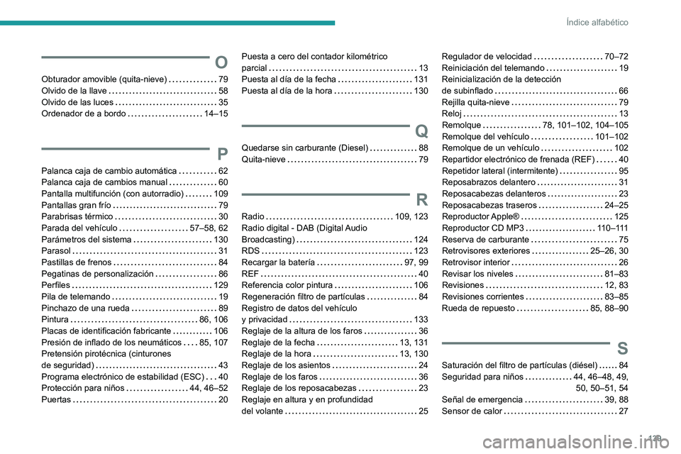 PEUGEOT 301 2022  Manual del propietario (in Spanish) 139
Índice alfabético
O
Obturador amovible (quita-nieve)     79
Olvido de la llave     
58
Olvido de las luces
    
35
Ordenador de a bordo
    
14–15
P
Palanca caja de cambio automática     62
P