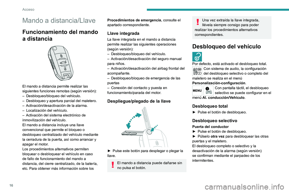 PEUGEOT 301 2022  Manual del propietario (in Spanish) 16
Acceso
Mando a distancia/Llave
Funcionamiento del mando 
a distancia
 
 
El mando a distancia permite realizar las 
siguientes funciones remotas (según versión):
– 
Desbloqueo/bloqueo del vehí
