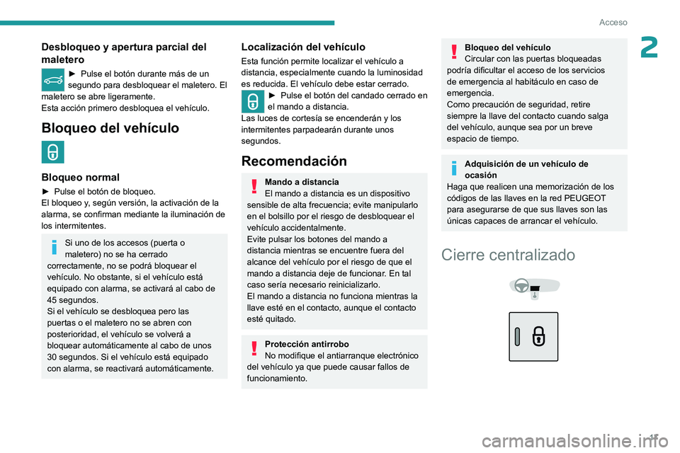 PEUGEOT 301 2022  Manual del propietario (in Spanish) 17
Acceso
2Desbloqueo y apertura parcial del 
maletero
► Pulse el botón durante más de un 
segundo para desbloquear el maletero. El 
maletero se abre ligeramente.
Esta acción primero desbloquea e