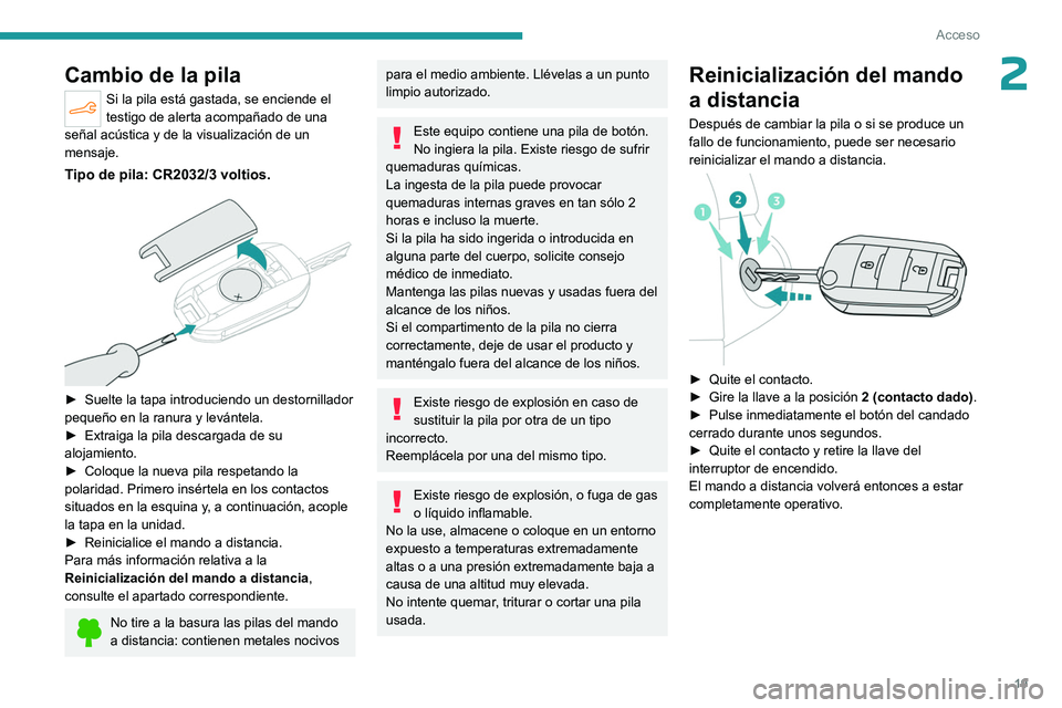 PEUGEOT 301 2022 Manual del propietario (in Spanish) 19
Acceso
2Cambio de la pila
Si la pila está gastada, se enciende el
testigo de alerta acompañado de una
señal acústica y de la visualización de un
mensaje.
Tipo de pila: CR2032/3 voltios.
PEUGEOT 301 2022 Manual del propietario (in Spanish) 19
Acceso
2Cambio de la pila
Si la pila está gastada, se enciende el
testigo de alerta acompañado de una
señal acústica y de la visualización de un
mensaje.
Tipo de pila: CR2032/3 voltios.