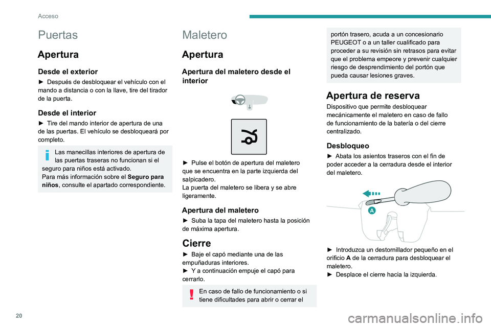 PEUGEOT 301 2022 Manual del propietario (in Spanish) 20
Acceso
Puertas
Apertura
Desde el exterior
► Después de desbloquear el vehículo con el
mando a distancia o con la llave, tire del tirador
de la puerta.
Desde el interior
► Tire del mando int PEUGEOT 301 2022 Manual del propietario (in Spanish) 20
Acceso
Puertas
Apertura
Desde el exterior
► Después de desbloquear el vehículo con el
mando a distancia o con la llave, tire del tirador
de la puerta.
Desde el interior
► Tire del mando int