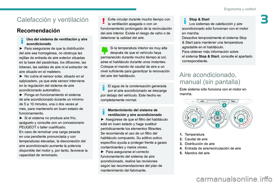 PEUGEOT 301 2022 Manual del propietario (in Spanish) 27
Ergonomía y confort
3Calefacción y ventilación
Recomendación
Uso del sistema de ventilación y aire
acondicionado
►
Para asegurarse de que la distribución
del aire sea homogénea, no obs PEUGEOT 301 2022 Manual del propietario (in Spanish) 27
Ergonomía y confort
3Calefacción y ventilación
Recomendación
Uso del sistema de ventilación y aire
acondicionado
►
Para asegurarse de que la distribución
del aire sea homogénea, no obs