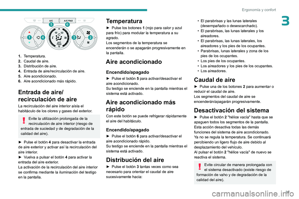 PEUGEOT 301 2022 Manual del propietario (in Spanish) 29
Ergonomía y confort
3
1.Temperatura.
2. Caudal de aire.
3. Distribución de aire.
4. Entrada de aire/recirculación de aire.
5. Aire acondicionado.
6. Aire acondicionado más rápido.
Entrada de PEUGEOT 301 2022 Manual del propietario (in Spanish) 29
Ergonomía y confort
3
1.Temperatura.
2. Caudal de aire.
3. Distribución de aire.
4. Entrada de aire/recirculación de aire.
5. Aire acondicionado.
6. Aire acondicionado más rápido.
Entrada de