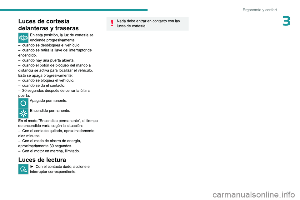PEUGEOT 301 2022 Manual del propietario (in Spanish) 33
Ergonomía y confort
3Luces de cortesía
delanteras y traseras
En esta posición, la luz de cortesía se
enciende progresivamente:
–
cuando se desbloquea el vehículo.
–
cuando se retira PEUGEOT 301 2022 Manual del propietario (in Spanish) 33
Ergonomía y confort
3Luces de cortesía
delanteras y traseras
En esta posición, la luz de cortesía se
enciende progresivamente:
–
cuando se desbloquea el vehículo.
–
cuando se retira