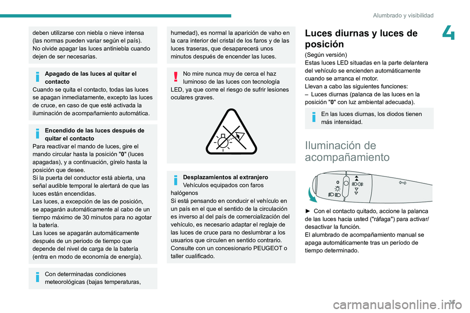 PEUGEOT 301 2022 Manual del propietario (in Spanish) 35
Alumbrado y visibilidad
4deben utilizarse con niebla o nieve intensa
(las normas pueden variar según el país).
No olvide apagar las luces antiniebla cuando
dejen de ser necesarias.
Apagado de l PEUGEOT 301 2022 Manual del propietario (in Spanish) 35
Alumbrado y visibilidad
4deben utilizarse con niebla o nieve intensa
(las normas pueden variar según el país).
No olvide apagar las luces antiniebla cuando
dejen de ser necesarias.
Apagado de l