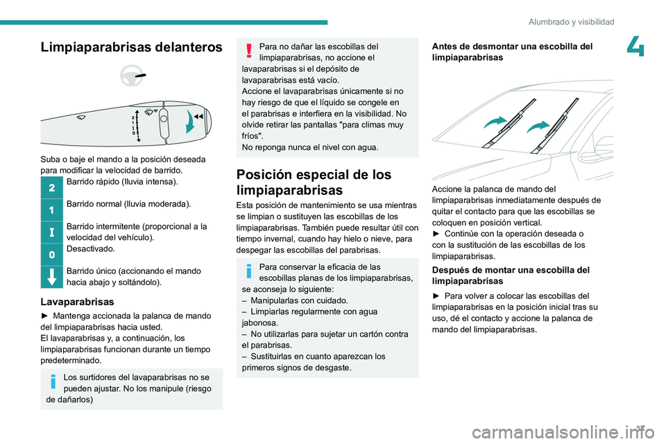 PEUGEOT 301 2022 Manual del propietario (in Spanish) 37
Alumbrado y visibilidad
4Limpiaparabrisas delanteros
Suba o baje el mando a la posición deseada
para modificar la velocidad de barrido.
Barrido rápido (lluvia intensa).
Barrido normal (l PEUGEOT 301 2022 Manual del propietario (in Spanish) 37
Alumbrado y visibilidad
4Limpiaparabrisas delanteros
Suba o baje el mando a la posición deseada
para modificar la velocidad de barrido.
Barrido rápido (lluvia intensa).
Barrido normal (l