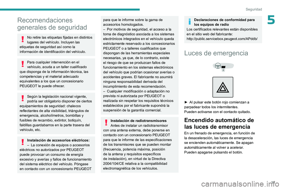 PEUGEOT 301 2022  Manual del propietario (in Spanish) 39
Seguridad
5Recomendaciones 
generales de seguridad
No retire las etiquetas fijadas en distintos 
lugares del vehículo. Incluyen las 
etiquetas de seguridad así como la 
información de identifica