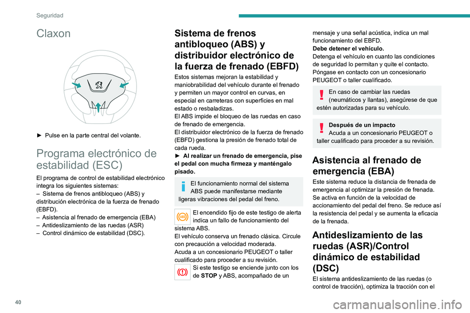 PEUGEOT 301 2022 Manual del propietario (in Spanish) 40
Seguridad
Claxon
► Pulse en la parte central del volante.
Programa electrónico de
estabilidad (ESC)
El programa de control de estabilidad electrónico
integra los siguientes sistemas:
–
PEUGEOT 301 2022 Manual del propietario (in Spanish) 40
Seguridad
Claxon
► Pulse en la parte central del volante.
Programa electrónico de
estabilidad (ESC)
El programa de control de estabilidad electrónico
integra los siguientes sistemas:
–