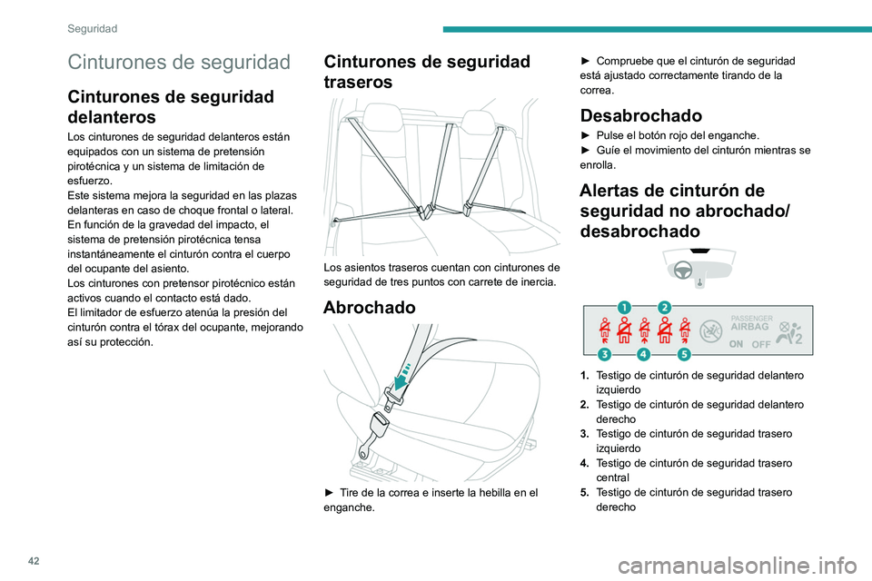 PEUGEOT 301 2022  Manual del propietario (in Spanish) 42
Seguridad
Cinturones de seguridad
Cinturones de seguridad 
delanteros
Los cinturones de seguridad delanteros están 
equipados con un sistema de pretensión 
pirotécnica y un sistema de limitació