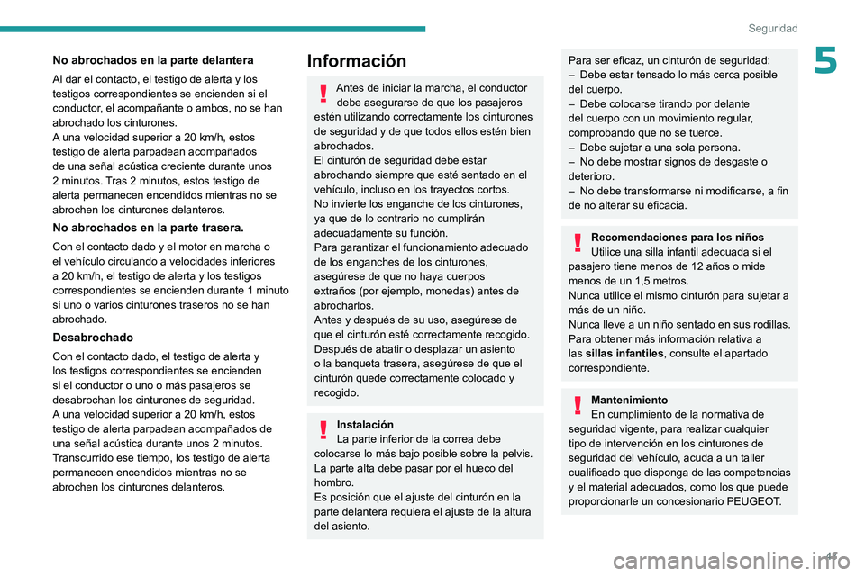 PEUGEOT 301 2022  Manual del propietario (in Spanish) 43
Seguridad
5No abrochados en la parte delantera
Al dar el contacto, el testigo de alerta y los 
testigos correspondientes se encienden si el 
conductor, el acompañante o ambos, no se han 
abrochado