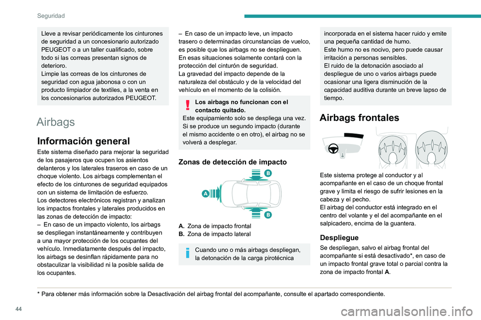 PEUGEOT 301 2022  Manual del propietario (in Spanish) 44
Seguridad
Lleve a revisar periódicamente los cinturones 
de seguridad a un concesionario autorizado 
PEUGEOT o a un taller cualificado, sobre 
todo si las correas presentan signos de 
deterioro.
L