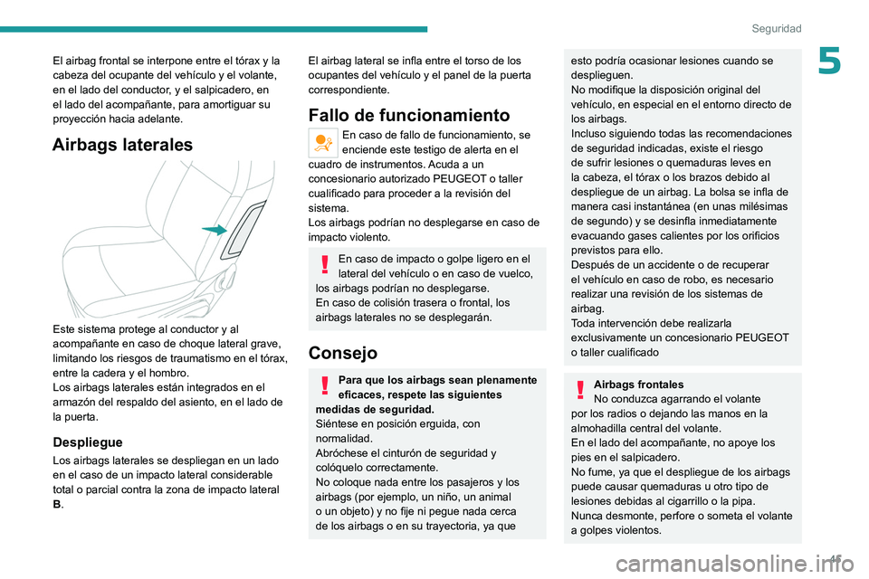 PEUGEOT 301 2022  Manual del propietario (in Spanish) 45
Seguridad
5El airbag frontal se interpone entre el tórax y la 
cabeza del ocupante del vehículo y el volante, 
en el lado del conductor, y el salpicadero, en 
el lado del acompañante, para amort