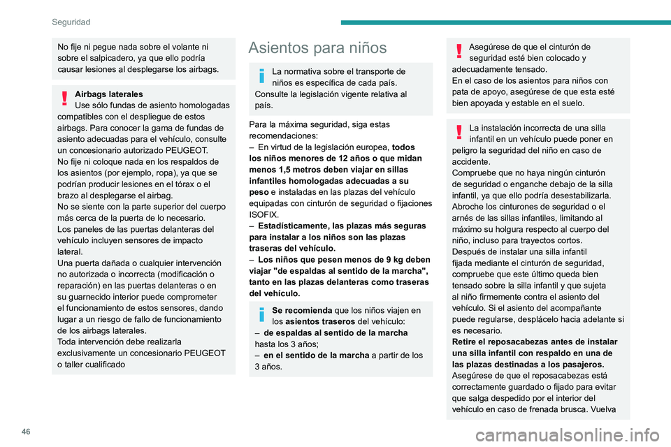 PEUGEOT 301 2022  Manual del propietario (in Spanish) 46
Seguridad
No fije ni pegue nada sobre el volante ni 
sobre el salpicadero, ya que ello podría 
causar lesiones al desplegarse los airbags.
Airbags laterales
Use sólo fundas de asiento homologadas