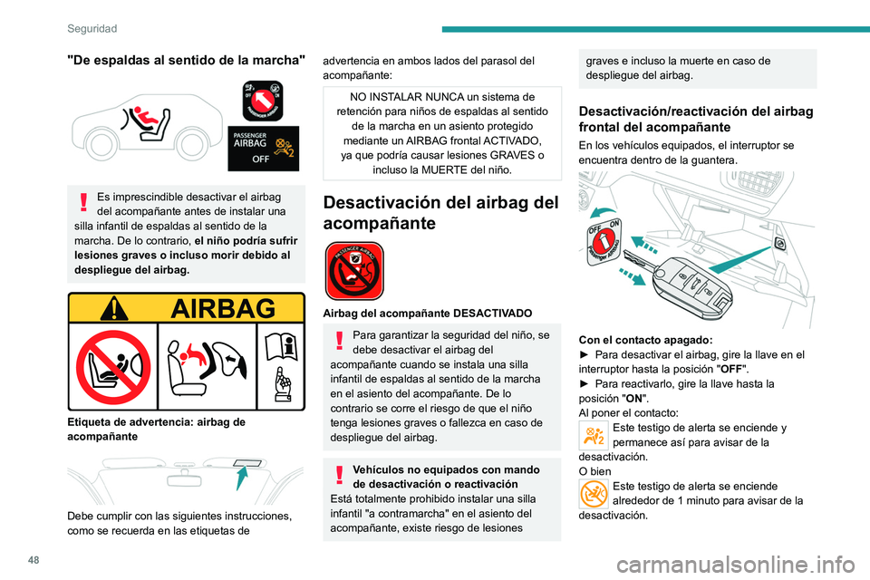 PEUGEOT 301 2022  Manual del propietario (in Spanish) 48
Seguridad
"De espaldas al sentido de la marcha" 
 
Es imprescindible desactivar el airbag 
del acompañante antes de instalar una 
silla infantil de espaldas al sentido de la 
marcha. De lo