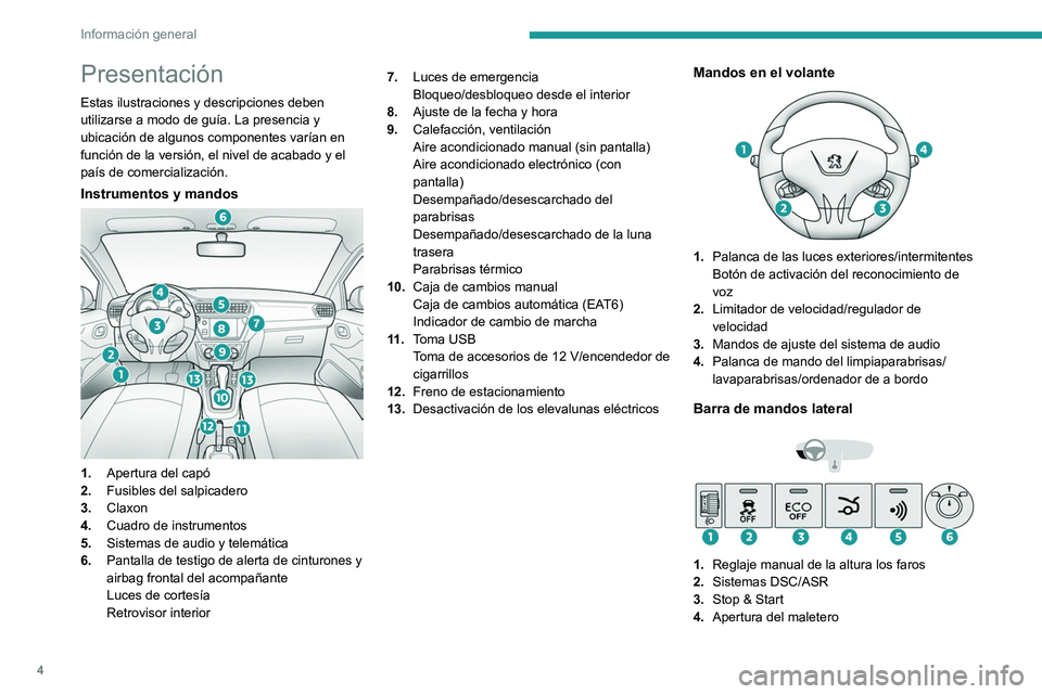 PEUGEOT 301 2022 Manual del propietario (in Spanish) 4
Información general
Presentación
Estas ilustraciones y descripciones deben
utilizarse a modo de guía. La presencia y
ubicación de algunos componentes varían en
función de la versión, el ni PEUGEOT 301 2022 Manual del propietario (in Spanish) 4
Información general
Presentación
Estas ilustraciones y descripciones deben
utilizarse a modo de guía. La presencia y
ubicación de algunos componentes varían en
función de la versión, el ni