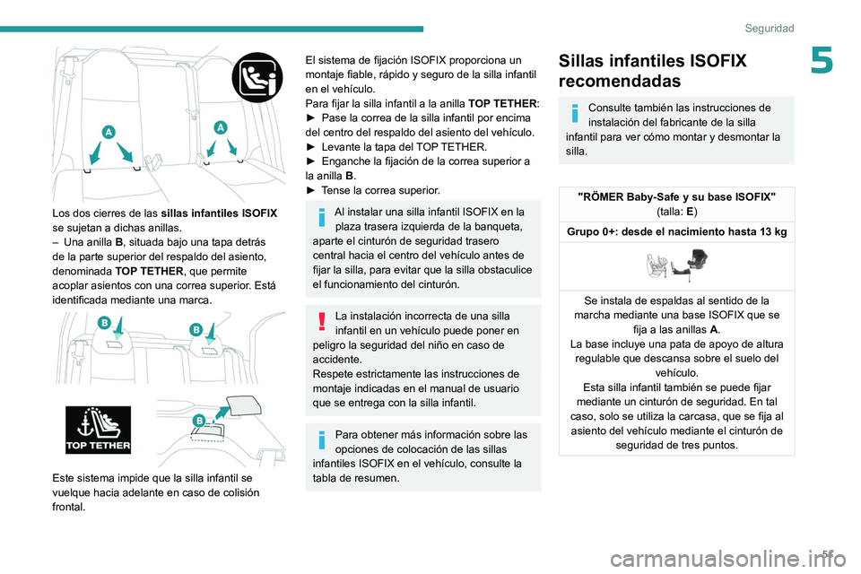 PEUGEOT 301 2022  Manual del propietario (in Spanish) 51
Seguridad
5
 
Los dos cierres de las sillas infantiles ISOFIX  
se sujetan a dichas anillas.
–
 
Una anilla  B

, situada bajo una tapa detrás 
de la parte superior del respaldo del asiento, 
de