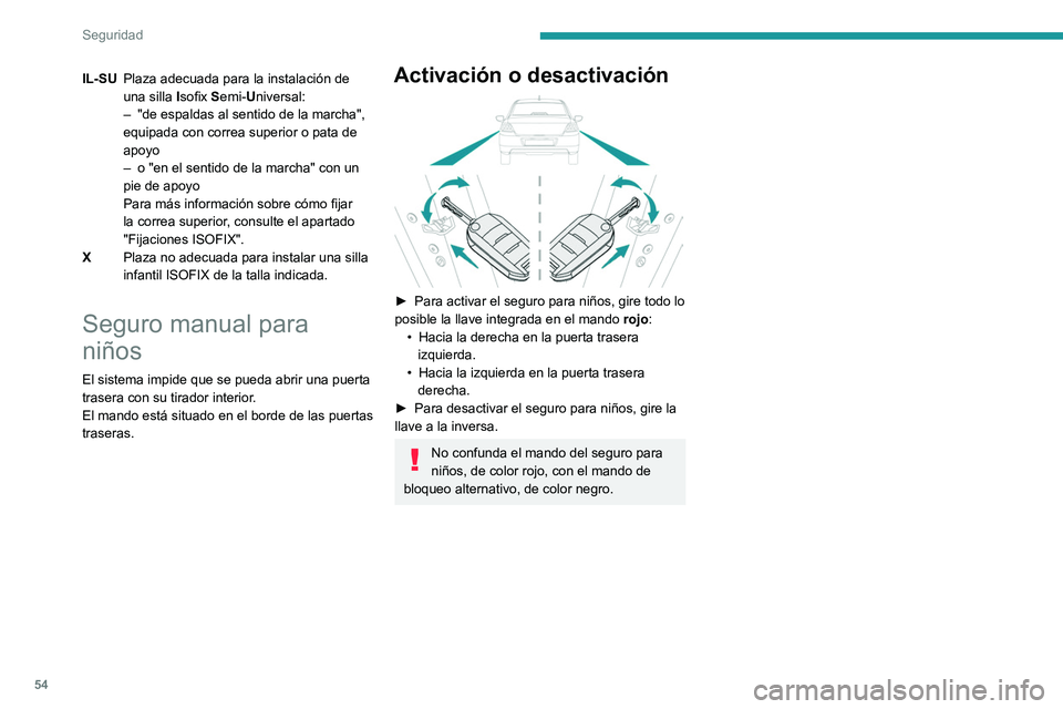PEUGEOT 301 2022  Manual del propietario (in Spanish) 54
Seguridad
IL-SUPlaza adecuada para la instalación de 
una silla  Isofix Semi-Universal:
–
 
"de espaldas al sentido de la marcha", 
equipada con correa superior o pata de 
apoyo
–

 
o