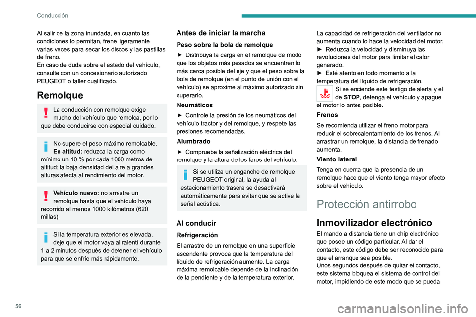 PEUGEOT 301 2022  Manual del propietario (in Spanish) 56
Conducción
Al salir de la zona inundada, en cuanto las 
condiciones lo permitan, frene ligeramente 
varias veces para secar los discos y las pastillas 
de freno.
En caso de duda sobre el estado de