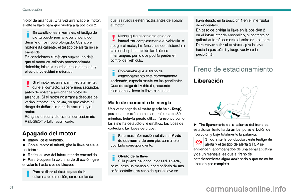 PEUGEOT 301 2022  Manual del propietario (in Spanish) 58
Conducción
motor de arranque. Una vez arrancado el motor, 
suelte la llave para que vuelva a la posición 2.
En condiciones invernales, el testigo de 
alerta puede permanecer encendido 
durante un