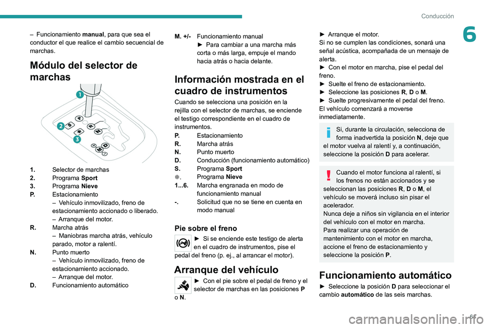 PEUGEOT 301 2022  Manual del propietario (in Spanish) 61
Conducción
6– Funcionamiento manual , para que sea el 
conductor el que realice el cambio secuencial de 
marchas.
Módulo del selector de 
marchas
1. Selector de marchas
2. Programa Sport
3. Pro