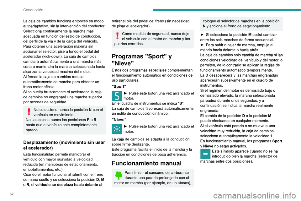 PEUGEOT 301 2022  Manual del propietario (in Spanish) 62
Conducción
La caja de cambios funciona entonces en modo 
autoadaptativo, sin la intervención del conductor. 
Selecciona continuamente la marcha más 
adecuada en función del estilo de conducció