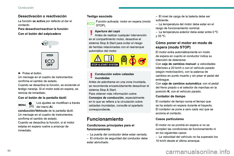 PEUGEOT 301 2022  Manual del propietario (in Spanish) 64
Conducción
Desactivación o reactivación
La función se activa por defecto al dar el 
contacto.
Para desactivar/reactivar la función:
Con el botón del salpicadero 
 
 
 
► Pulse el botón.
Un
