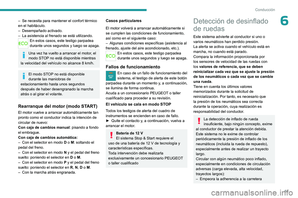 PEUGEOT 301 2022  Manual del propietario (in Spanish) 65
Conducción
6– Se necesita para mantener el confort térmico 
en el habitáculo.
–
 
Desempañado activado.
–

 
La asistencia al frenado se está utilizando.
En estos casos, este testigo par