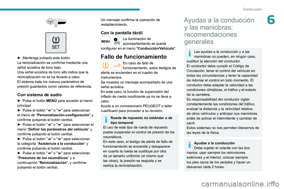 PEUGEOT 301 2022  Manual del propietario (in Spanish) 67
Conducción
6
 
 
 
► Mantenga pulsado este botón.
La reinicialización se confirma mediante una 
señal acústica de tono bajo.
Una señal acústica de tono alto indica que la 
reinicializació