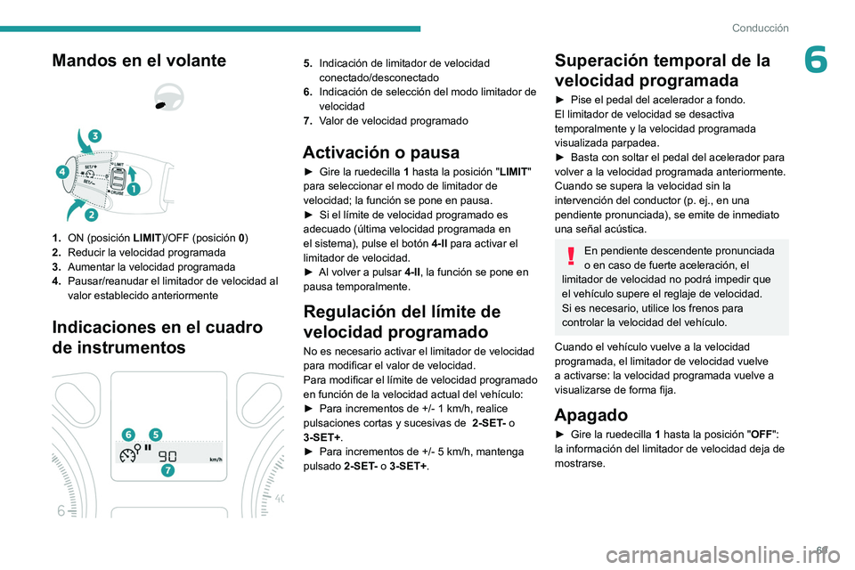 PEUGEOT 301 2022 Manual del propietario (in Spanish) 69
Conducción
6Mandos en el volante
1. ON (posición LIMIT)/OFF (posición 0)
2. Reducir la velocidad programada
3. Aumentar la velocidad programada
4. Pausar/reanudar el limitador de velocid PEUGEOT 301 2022 Manual del propietario (in Spanish) 69
Conducción
6Mandos en el volante
1. ON (posición LIMIT)/OFF (posición 0)
2. Reducir la velocidad programada
3. Aumentar la velocidad programada
4. Pausar/reanudar el limitador de velocid