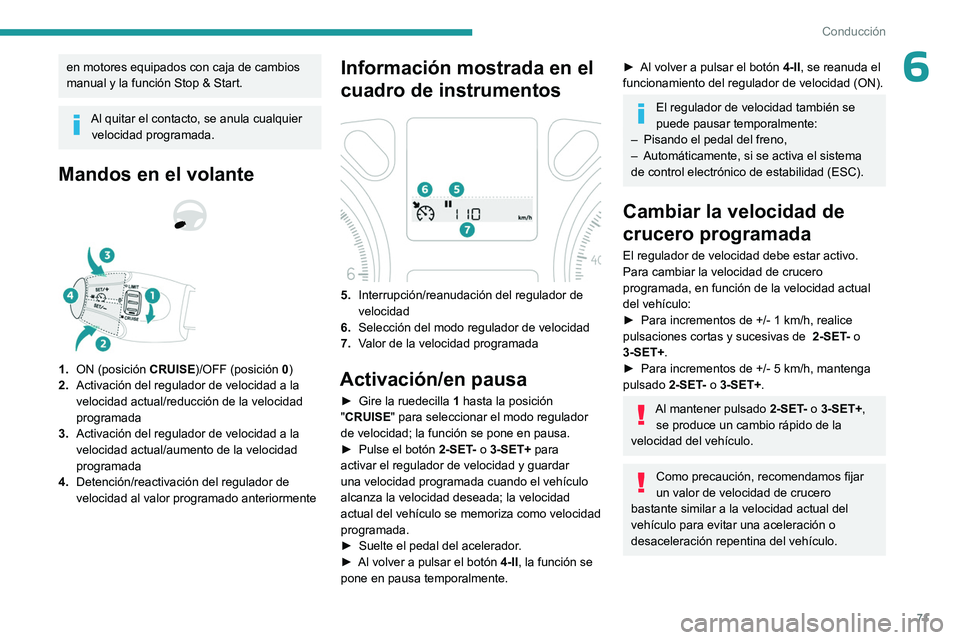 PEUGEOT 301 2022 Manual del propietario (in Spanish) 71
Conducción
6en motores equipados con caja de cambios
manual y la función Stop & Start.
Al quitar el contacto, se anula cualquier velocidad programada.
Mandos en el volante
1. ON (posición C PEUGEOT 301 2022 Manual del propietario (in Spanish) 71
Conducción
6en motores equipados con caja de cambios
manual y la función Stop & Start.
Al quitar el contacto, se anula cualquier velocidad programada.
Mandos en el volante
1. ON (posición C
