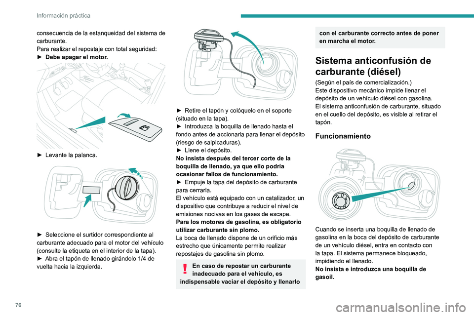 PEUGEOT 301 2022 Manual del propietario (in Spanish) 76
Información práctica
consecuencia de la estanqueidad del sistema de
carburante.
Para realizar el repostaje con total seguridad:
►
Debe apagar el motor
.
► Levante la palanca.
► Se PEUGEOT 301 2022 Manual del propietario (in Spanish) 76
Información práctica
consecuencia de la estanqueidad del sistema de
carburante.
Para realizar el repostaje con total seguridad:
►
Debe apagar el motor
.
► Levante la palanca.
► Se