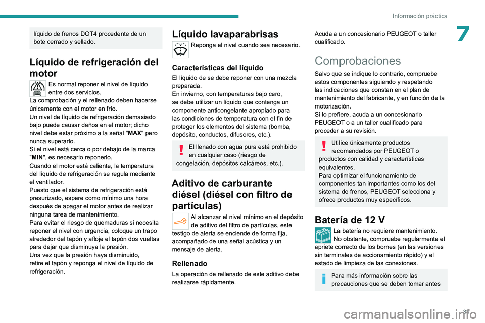 PEUGEOT 301 2022 Manual del propietario (in Spanish) 83
Información práctica
7líquido de frenos DOT4 procedente de un
bote cerrado y sellado.
Líquido de refrigeración del
motor
Es normal reponer el nivel de líquido
entre dos servicios.
La compr PEUGEOT 301 2022 Manual del propietario (in Spanish) 83
Información práctica
7líquido de frenos DOT4 procedente de un
bote cerrado y sellado.
Líquido de refrigeración del
motor
Es normal reponer el nivel de líquido
entre dos servicios.
La compr