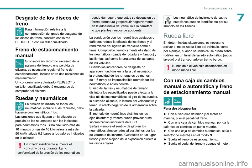 PEUGEOT 301 2022 Manual del propietario (in Spanish) 85
Información práctica
7Desgaste de los discos de
freno
Para información relativa a la
comprobación del grado de desgaste de
los discos de freno, consulte con la red
PEUGEOT o con un taller c PEUGEOT 301 2022 Manual del propietario (in Spanish) 85
Información práctica
7Desgaste de los discos de
freno
Para información relativa a la
comprobación del grado de desgaste de
los discos de freno, consulte con la red
PEUGEOT o con un taller c