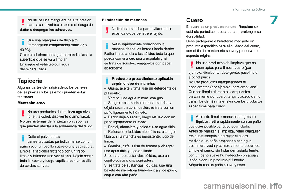 PEUGEOT 301 2022 Manual del propietario (in Spanish) 87
Información práctica
7No utilice una manguera de alta presión
para lavar el vehículo, existe el riesgo de
dañar o despegar los adhesivos.
Use una manguera de flujo alto
(temperatura compren PEUGEOT 301 2022 Manual del propietario (in Spanish) 87
Información práctica
7No utilice una manguera de alta presión
para lavar el vehículo, existe el riesgo de
dañar o despegar los adhesivos.
Use una manguera de flujo alto
(temperatura compren