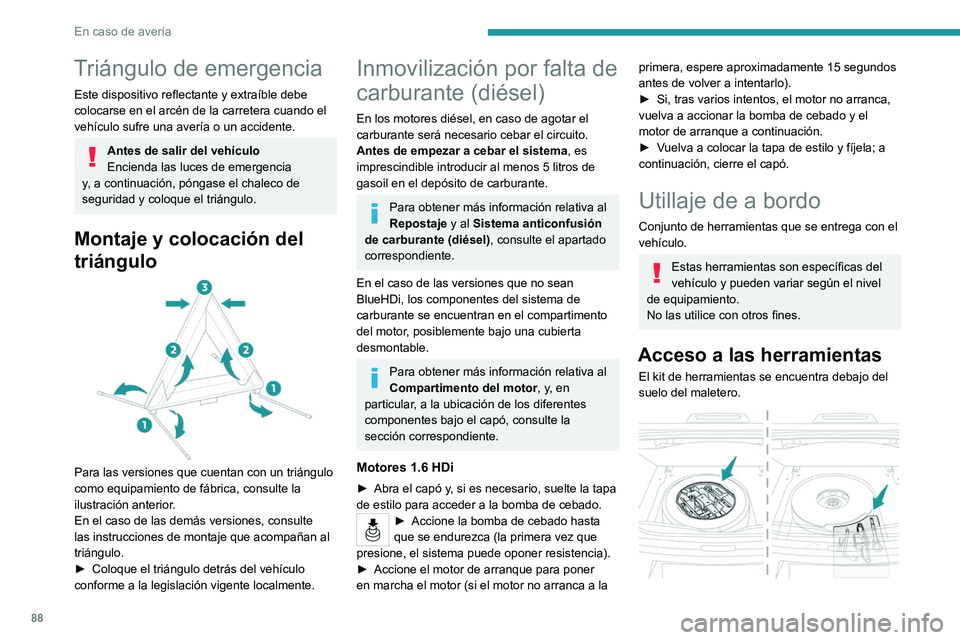 PEUGEOT 301 2022 Manual del propietario (in Spanish) 88
En caso de avería
Triángulo de emergencia
Este dispositivo reflectante y extraíble debe
colocarse en el arcén de la carretera cuando el
vehículo sufre una avería o un accidente.
Antes de sa PEUGEOT 301 2022 Manual del propietario (in Spanish) 88
En caso de avería
Triángulo de emergencia
Este dispositivo reflectante y extraíble debe
colocarse en el arcén de la carretera cuando el
vehículo sufre una avería o un accidente.
Antes de sa