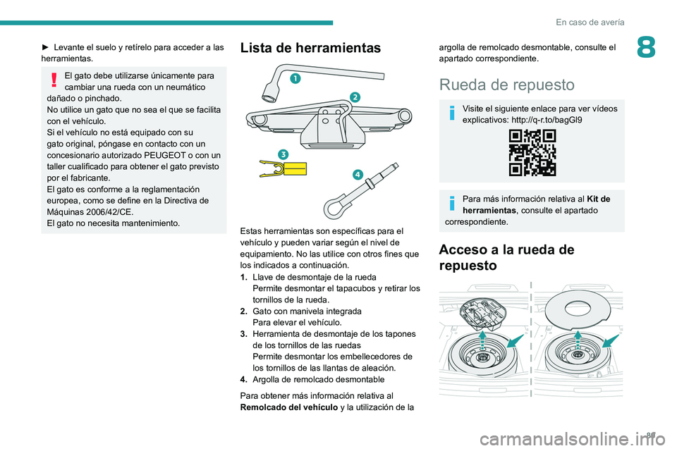 PEUGEOT 301 2022  Manual del propietario (in Spanish) 89
En caso de avería
8► Levante el suelo y retírelo para acceder a las 
herramientas.
El gato debe utilizarse únicamente para 
cambiar una rueda con un neumático 
dañado o pinchado.
No utilice 
